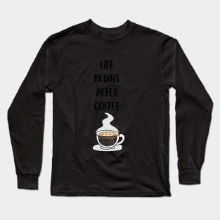 Life begins after coffee T-Shirt Long Sleeve T-Shirt